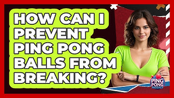 How Can I Prevent Ping Pong Balls From Breaking?