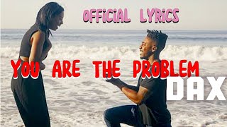 YOU ARE THE PROBLEM – DAX || Official Lyric Video ( Fan Made)