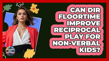Can DIR Floortime Improve Reciprocal Play For Non-verbal Kids? - Answers About Autism