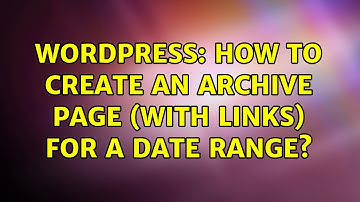 Wordpress: How to create an archive page (with links) for a date range?