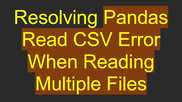 Resolving Pandas Read CSV Error When Reading Multiple Files