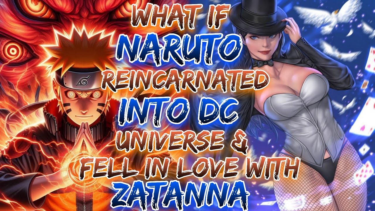 What if Naruto Reincarnated into the DC Universe And Fell In LOve With  Zatanna?