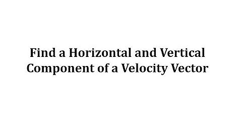 Find the Horizontal and Vertical Components of a Velocity Vector