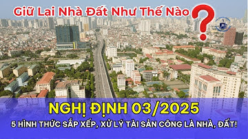 Nghị định 03/2025: 5 hình thức sắp xếp xử lý tài sản công là nhà đất!