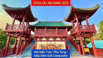 CHÙA LẦU AN GIANG 2022 Nét Đẹp Kiến Trúc Phù Tang Ấn Tượng Giáp Campuchia | Khương Nhựt Minh
