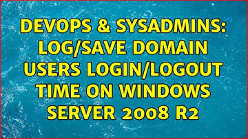 DevOps & SysAdmins: Log/Save domain users login/logout time on Windows Server 2008 R2