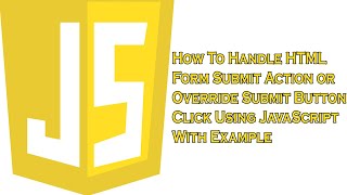 How To Handle HTML Form Submit Action or Override Submit Button Click Using JavaScript With Example