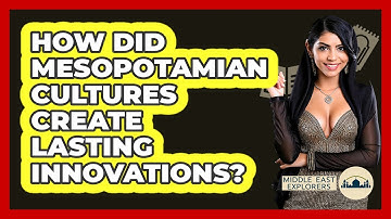 How Did Mesopotamian Cultures Create Lasting Innovations? - Middle East Explorers