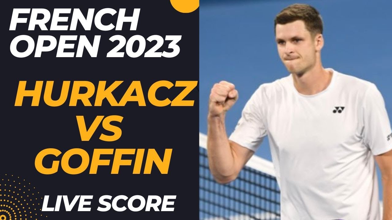 HURKACZ vs GOFFIN FRENCH OPEN 2023 LIVE SCORE