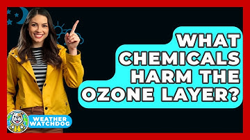 What Chemicals Harm The Ozone Layer? - Weather Watchdog