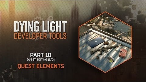 Dying Light Developer Tools Tutorial - Part 10 Quest Elements (Quest Editing 1/3)