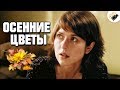 ФИЛЬМ ИЗМЕНИТ ВАШУ ЖИЗНЬ! "Осенние Цветы" Русские фильмы, мелодрамы hd, сериалы онлайн