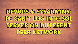 DevOps & SysAdmins: PC can't log into SQL Server on different peer network