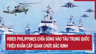 Điểm nóng thế giới: Video Philippines chĩa súng vào tàu Trung Quốc, triệu quan chức Bắc Kinh