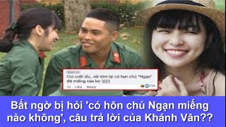 Bất ngờ bị hỏi 'có hôn chú Ngạn miếng nào không', câu trả lời của Khánh Vân khiến fan 'cười ngất'