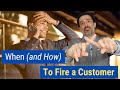 When (And How) to Fire a Customer