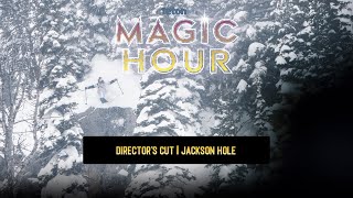 Magic Hour Director's Cut | Jackson Hole