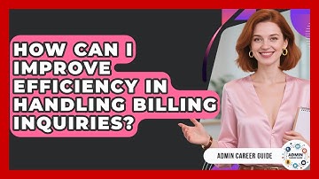 How Can I Improve Efficiency In Handling Billing Inquiries? - Admin Career Guide