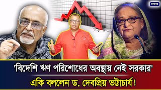 'বিদেশি ঋণ পরিশোধের অবস্থায় নেই সরকার’একি বললেন ড. দেবপ্রিয় ভট্টাচার্য! I Mostofa Feroz