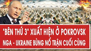 Tâm điểm quốc tế: “Bên thứ 3” xuất hiện ở Pokrovsk, Nga - Ukraine bùng nổ trận cuối cùng
