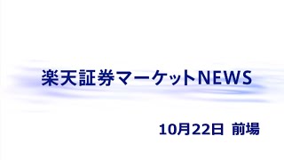 楽天証券マーケットＮＥＷＳ 10月22日【前引け】