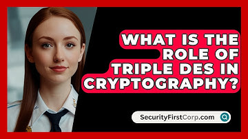 What Is The Role Of Triple DES In Cryptography? - SecurityFirstCorp.com