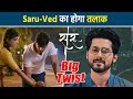 Saru: Saru ने दिया Ved को धोखा Rajat संग करेगी शादी आएगा बड़ा Twist