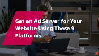 Get an Ad Server for Your Website Using These Platforms