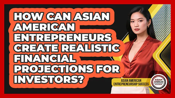 How Can Asian American Entrepreneurs Create Realistic Financial Projections For Investors?