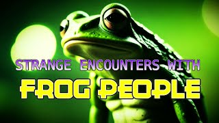 “Strange Encounters With Frog People” | Paranormal Stories