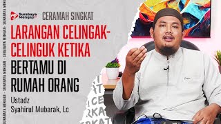 LARANGAN CELINGAK-CELINGUK KETIKA BERTAMU DI RUMAH ORANG - Ustadz Syahirul Mubarak, Lc