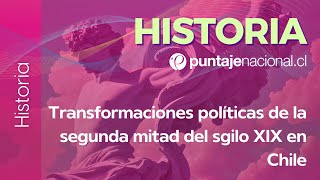 PAES | Historia | Transformaciones políticas de la segunda mitad del siglo XIX en Chile