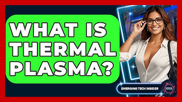 What Is Thermal Plasma? - Emerging Tech Insider