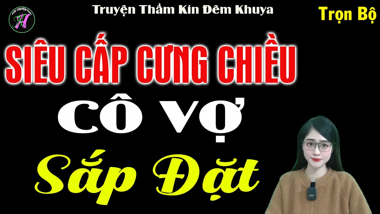 SIÊU CẤP CƯNG CHIỀU CÔ VỢ BÉ NHỎ | AUDIO TIỂU THUYẾT NGÔN TÌNH HAY MC TÚ ANH DIỄN ĐỌC MỚI 2025