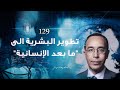 تطوير البشرية الى "ما بعد الإنسانية" (Transhumanism)