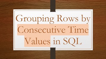 Grouping Rows by Consecutive Time Values in SQL
