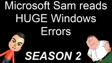 Microsoft Sam reads HUGE Windows Errors (Season 2)