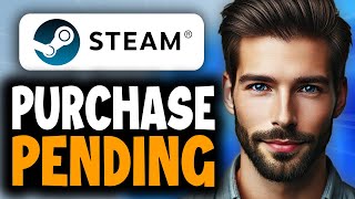 How to Fix Steam Purchase Pending - Full Guide