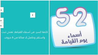 كلمة السر مرحلة 52 اسماء القيامة  من اسماء القيامة تعني ثبث واستقر وحاصل لا محالة من 6 حروف