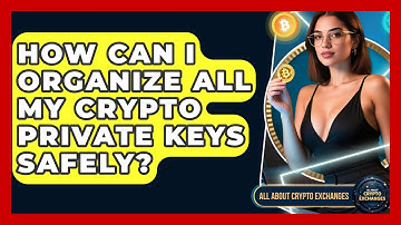 How Can I Organize All My Crypto Private Keys Safely? - All About Crypto Exchanges