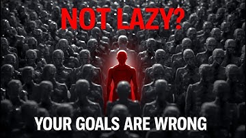 You’re Not Lazy – Your Goals Are Just Wrong