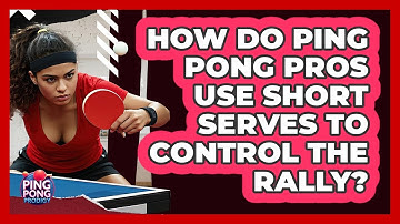How Do Ping Pong Pros Use Short Serves To Control The Rally? - Ping Pong Prodigy