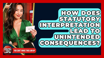 How Does Statutory Interpretation Lead To Unintended Consequences? - You Cant Make This Law Up