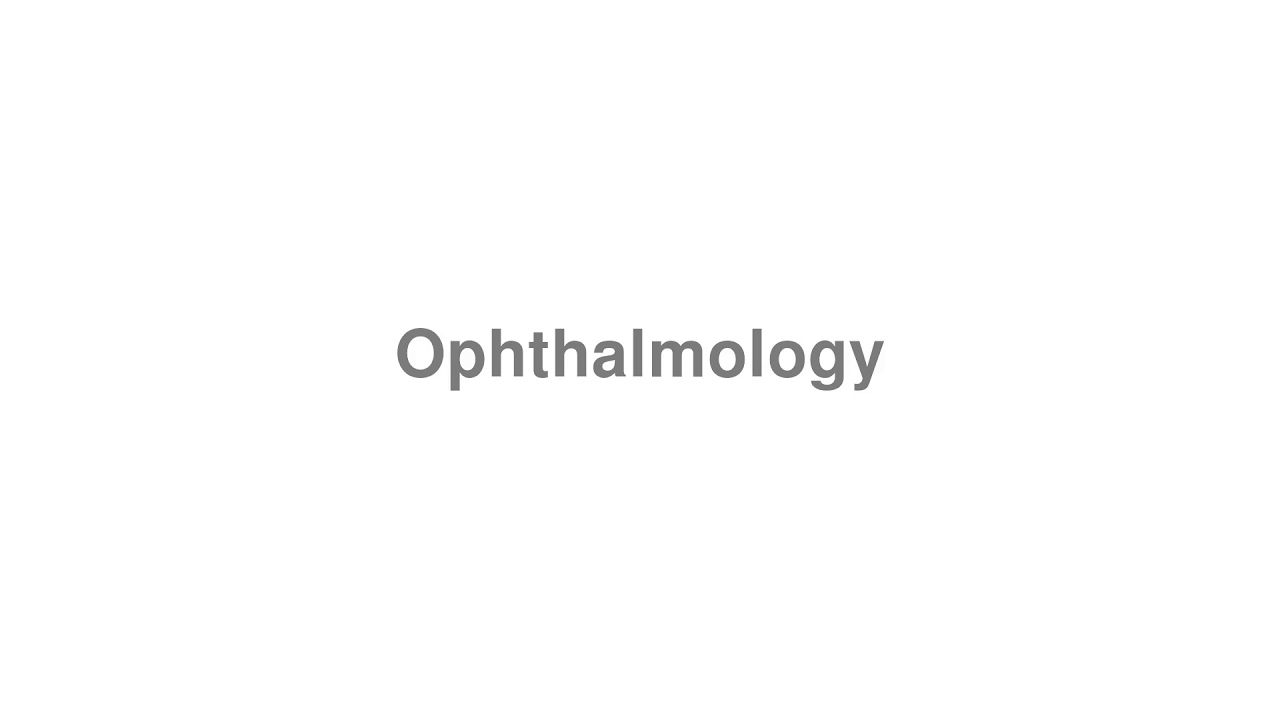 How to Pronounce "Ophthalmology"