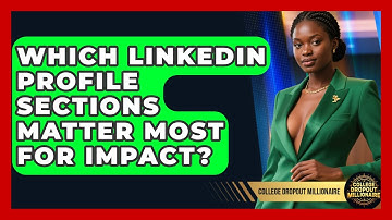 Which LinkedIn Profile Sections Matter Most For Impact? - College Dropout Millionaire