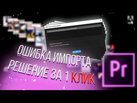 Общая ошибка средства импорта в Adobe Premiere Pro Решение за 1 клик!!!