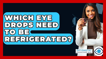Which Eye Drops Need To Be Refrigerated? - Optometry Knowledge Base