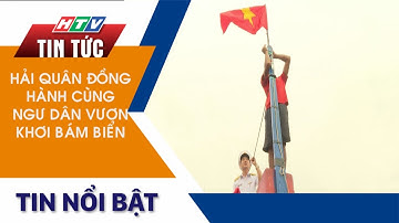 HẢI QUÂN ĐỒNG HÀNH CÙNG NGƯ DÂN VƯƠN KHƠI BÁM BIỂN