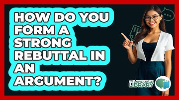 How Do You Form A Strong Rebuttal In An Argument? - The Language Library