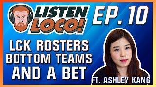 Listen Loco Ep.10 - LCK Rosters, Bottom Teams, and a Bet Ft. Ashley Kang Listen Loco Ep.10 - LCK Rosters, Bottom Teams, and a Bet Ft. Ashley Kang